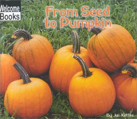 From Seed to Pumpkin (Welcome Books: How Things Grow)