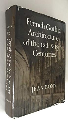 French Gothic architecture of the 12th and 13th centuries (California studies in the history of art)