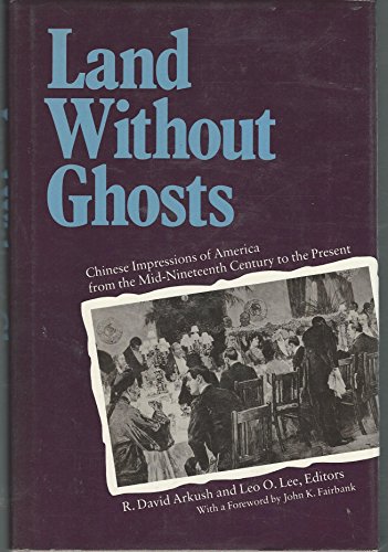 Land Without Ghosts : Chinese Impressions of America from the Mid-Nineteenth Century to the Present