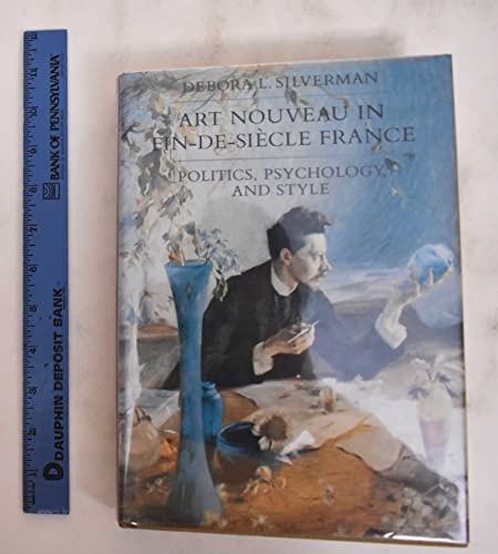 Art Nouveau in Fin-de-Siecle France: Politics, Psychology, and Style (Studies on the History of Society and Culture)
