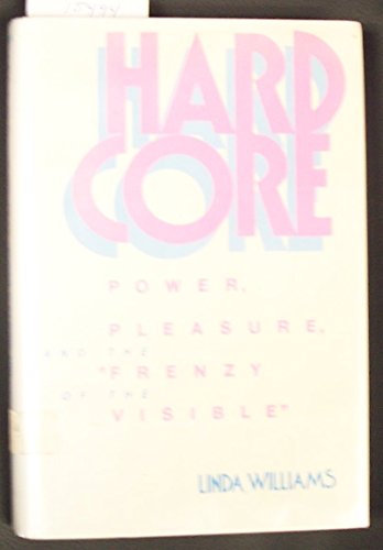 Hard Core: Power, Pleasure, and the "Frenzy of the Visible