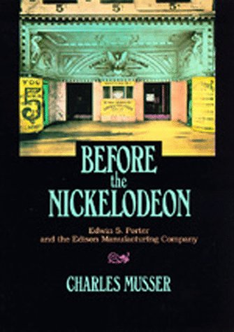 Before the Nickelodeon: Edwin S. Porter and the Edison Manufacturing Company (Volume 1) (The UCLA Film and Television Archives: Studies in History, Criticism, and Theory)