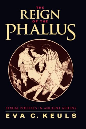 Reign of the Phallus: Sexual Politics in Ancient Athens