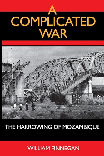 A Complicated War: The Harrowing of Mozambique (Perspectives on Southern Africa) (Volume 47)