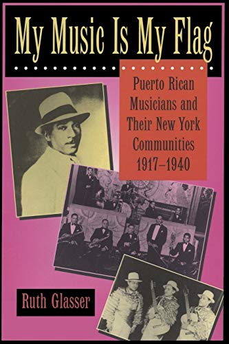 My Music Is My Flag: Puerto Rican Musicians and Their New York Communities, 1917-1940 (Latinos in American Society and Culture) (Volume 3)