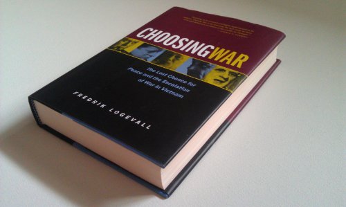 Choosing War: The Lost Chance for Peace and the Escalation of War in Vietnam