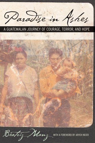 Paradise in Ashes: A Guatemalan Journey of Courage, Terror, and Hope (Volume 8) (California Series in Public Anthropology)