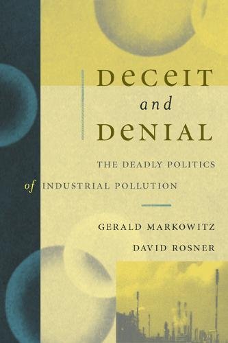Deceit and Denial: The Deadly Politics of Industrial Pollution (California/Milbank Books on Health and the Public)