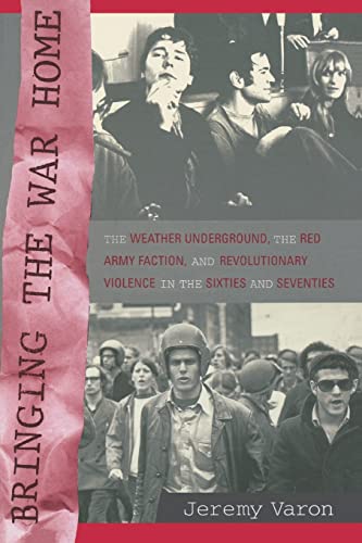 Bringing the War Home: The Weather Underground, the Red Army Faction, and Revolutionary Violence in the Sixties and Seventies