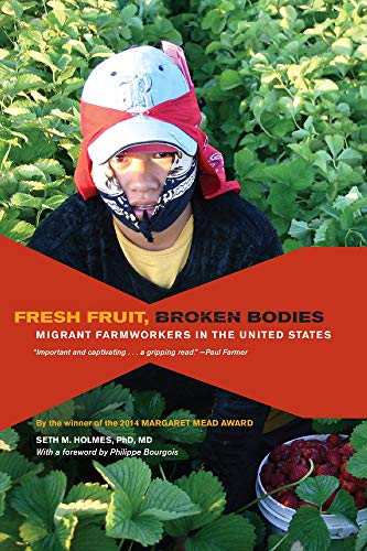 Fresh Fruit, Broken Bodies: Migrant Farmworkers in the United States (Volume 27) (California Series in Public Anthropology)