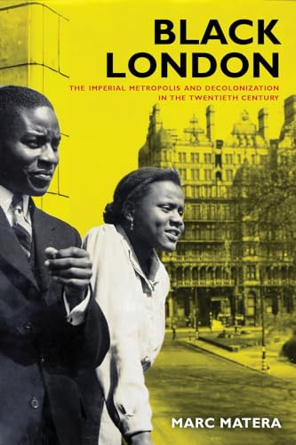 Black London: The Imperial Metropolis and Decolonization in the Twentieth Century (Volume 22) (California World History Library)