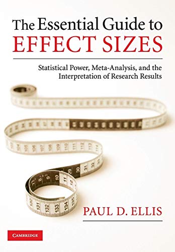 The Essential Guide to Effect Sizes: Statistical Power Meta-Analysis and the Interpretation of Research Results
