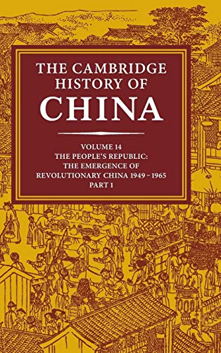 The Cambridge History of China Vol. 14: The People's Republic Part 1: The Emergence of Revolutionary China 1949-1965