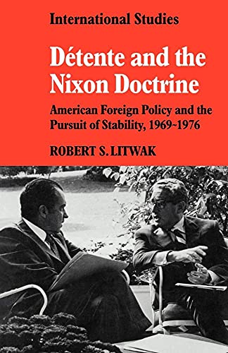 Détente and the Nixon Doctrine: American Foreign Policy and the Pursuit of Stability, 1969-1976 (LSE Monographs in International Studies)