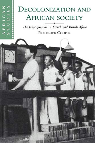 Decolonization and African Society: The Labor Question in French and British Africa (African Studies, Series Number 89)