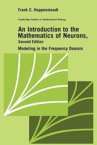 An Introduction to the Mathematics of Neurons: Modeling in the Frequency Domain (Cambridge Studies in Mathematical Biology, Series Number 6)