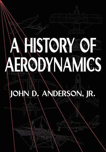 A History of Aerodynamics: And Its Impact on Flying Machines (Cambridge Aerospace Series, Series Number 8)