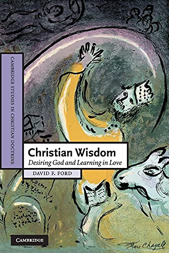 Christian Wisdom: Desiring God and Learning in Love (Cambridge Studies in Christian Doctrine, Series Number 16)
