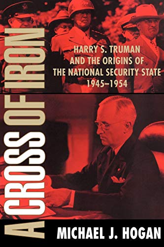 A Cross of Iron: Harry S. Truman and the Origins of the National Security State, 1945–1954