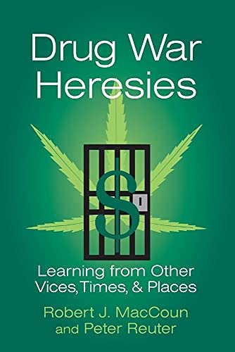 Drug War Heresies: Learning from Other Vices, Times, and Places (RAND Studies in Policy Analysis)