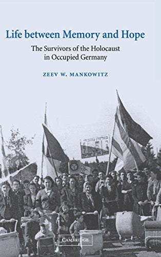 Life between Memory and Hope: The Survivors of the Holocaust in Occupied Germany (Studies in the Social and Cultural History of Modern Warfare, Series Number 12)