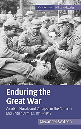 Enduring the Great War: Combat, Morale and Collapse in the German and British Armies, 1914–1918 (Cambridge Military Histories)