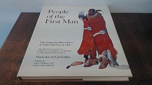 People of the First Man: Life Among the Plains Indians in Their Final Days of Glory: The Firsthand Account of Prince Maximilian's Expedition Up the Missouri River, 1833-34