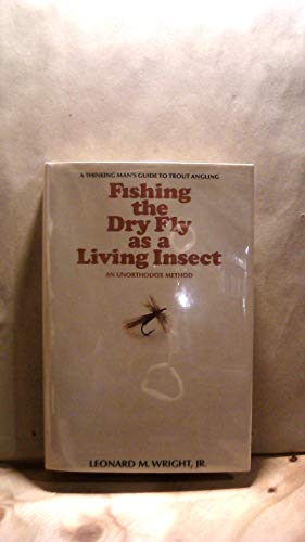 Fishing the dry fly as a living insect: An unorthodox method; the thinking man's guide to trout angling