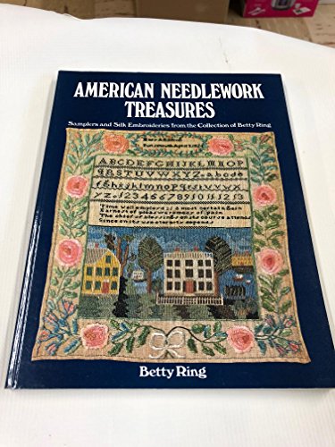 American Needlework Treasures: Samplers and Silk Embroideries from the Collection of Betty Ring