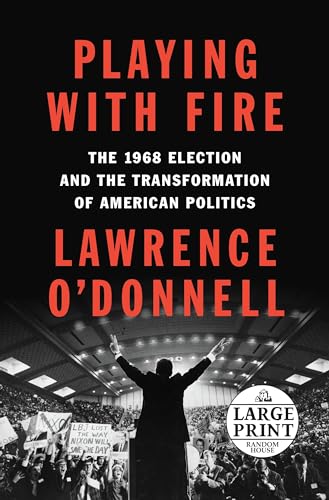Playing with Fire: The 1968 Election and the Transformation of American Politics