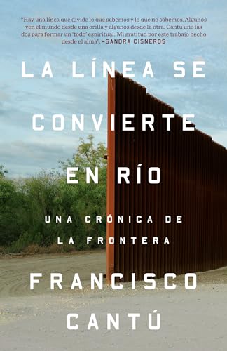 La línea se convierte en río. Una crónica de la frontera / The Line Becomes a River: The Line Becomes a River: Dispatches from the Border (Spanish Edition)