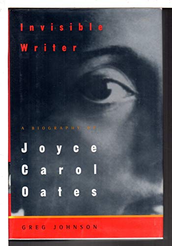 Invisible Writer: A Biography of Joyce Carol Oates