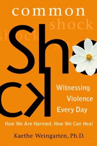 Common Shock: Witnessing Violence Every Day--How We Are Harmed, How We Can Heal