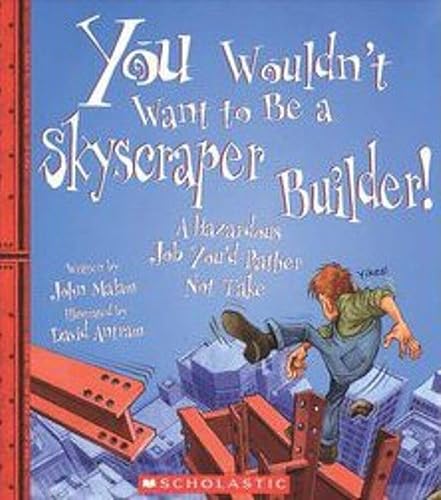 You Wouldn't Want to Be a Skyscraper Builder! (You Wouldn't Want to: American History)