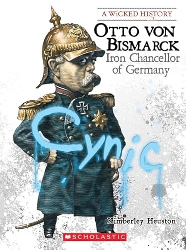 Otto Von Bismarck: Iron Chancellor of Germany (A Wicked History)