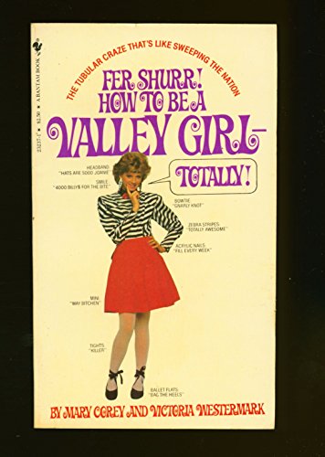 Fer Shurr! How To Be A Valley Girl-Totally!