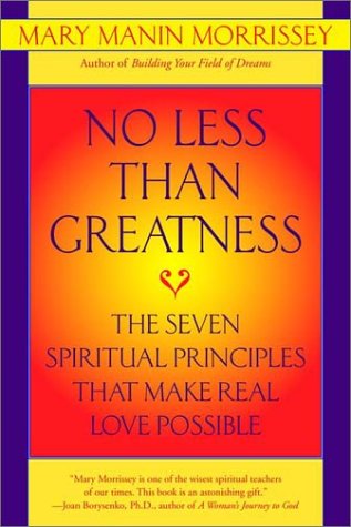 No Less Than Greatness: The Seven Spiritual Principles That Make Real Love Possible