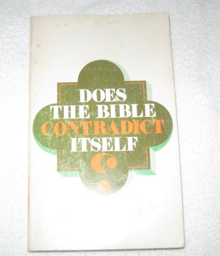 Does the Bible Contradict Itself?: A Discussion of Alleged Contradictions in the Bible