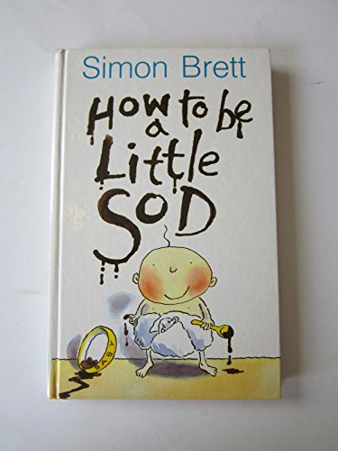 How to Be a Little Sod: An Infant Diary (How to Be a Little Sod)