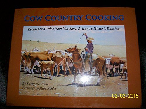 Cow Country Cooking : Recipes and Tales from Northern Arizona's Historic Ranches