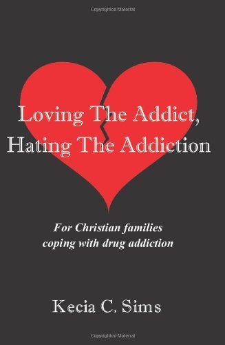 Loving the Addict, Hating the Addiction: For Christian Families Coping With Drug Addiction