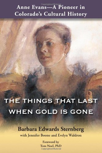 Anne Evans - A Pioneer in Colorado's Cultural History: THE THINGS THAT LAST WHEN GOLD IS GONE