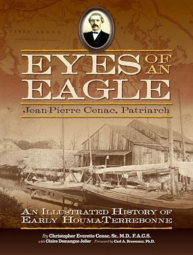 Eyes of an Eagle: Jean-Pierre Cenac, Patriarch: An Illustrated History of Early Houma-Terrebonne