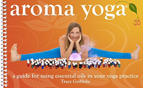 Aroma Yoga: A Guide for Using Essential Oils in Your Yoga Practice