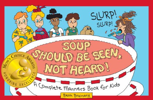 Soup Should Be Seen, Not Heard! A Complete Manners Book for Kids (Mom's Choice Award Winner)