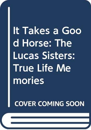 It Takes a Good Horse: The Lucas Sisters: True Life Memories
