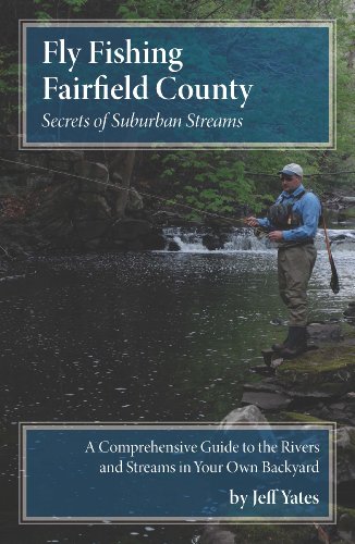 Fly Fishing Fairfield County: Secrets of Suburban Streams