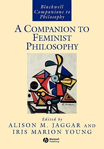 A Companion to Feminist Philosophy (Wiley Companions to Philosophy)