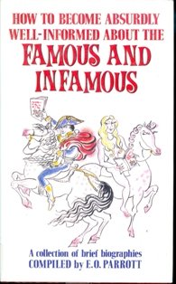 How To Become Absurdly Well-informed About The Famous and Infamous: A Collection of Brief Biographies
