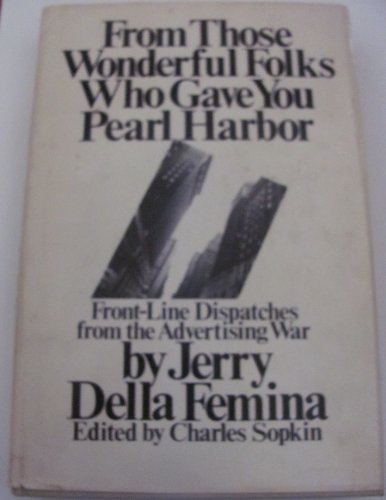 From Those Wonderful Folks Who Gave You Pearl Harbor: Front Line Dispatches from the Advertising War